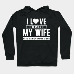 I love it when my wife let's me buy more guns Hoodie